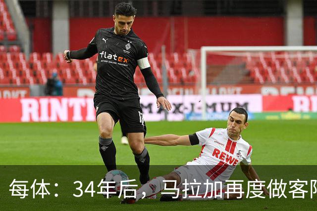每体：34年后，马拉加再度做客阿尔卡扎尔踢国王杯