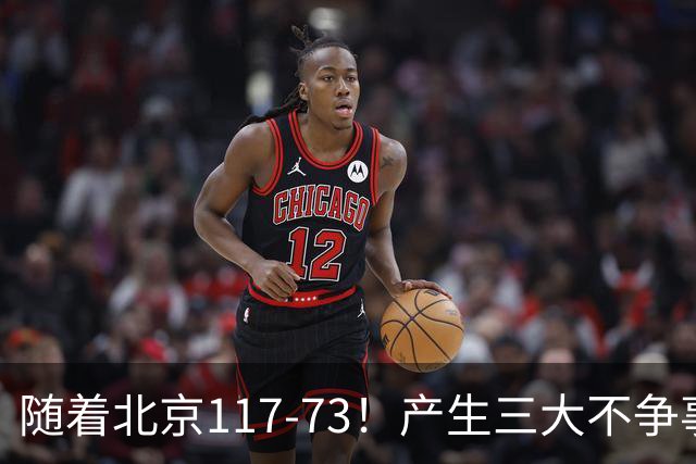 随着北京117-73！产生三大不争事实！不是周琦，最大功臣是他！